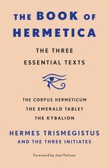 The Book Of Hermetica: The Three Essential Texts