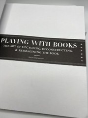 Playing with Books: The Art of Upcycling, Deconstructing, Reimagining B2880