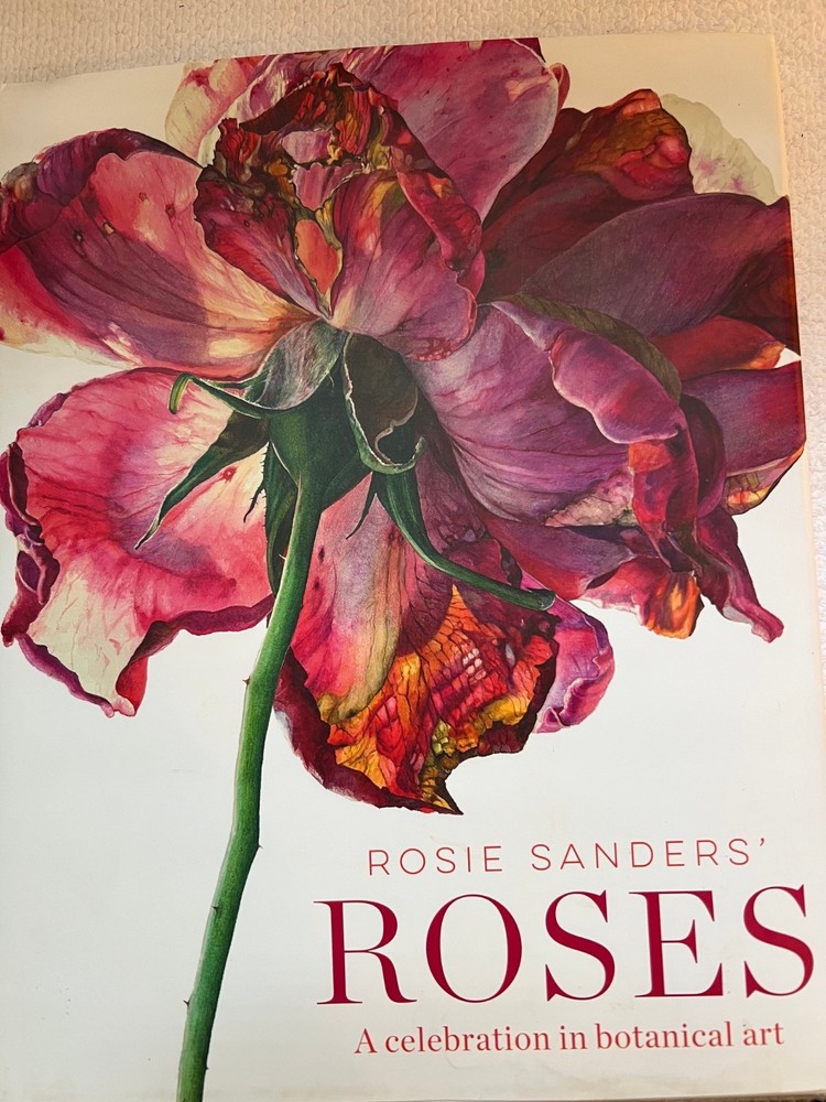 Rosie Sanders’ Roses A Celebration in Botanical Art Hardcover w Dust Jacket VGC!