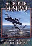 A-10S OVER KOSOVO:THE VICTORY OF AIRPOWER OVER A FIELDED By Christopher E. And