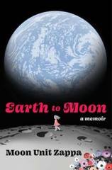 Earth to Moon: A Memoir by Moon Unit Zappa: New