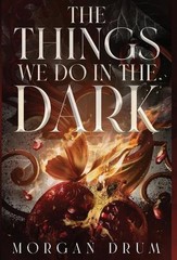 The Things We Do in the Dark by Morgan Drum Hardcover Book