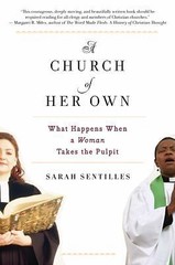 A Church of Her Own: What Happens When a Woman Takes the Pulpit by Sentilles, S
