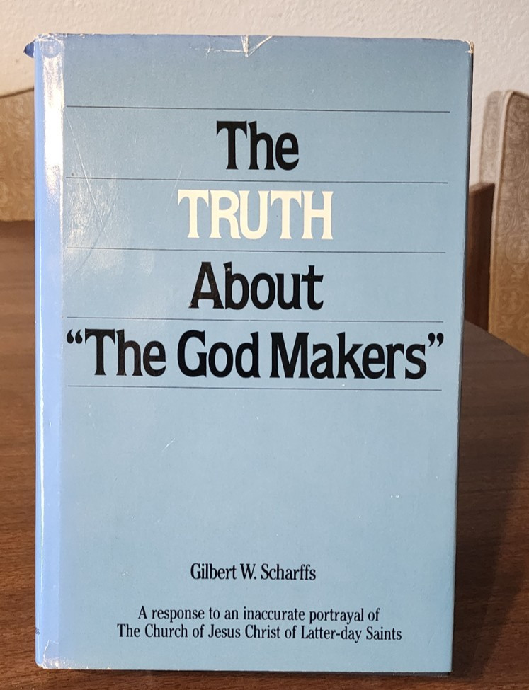 THE TRUTH ABOUT ‘THE GOD MAKERS’ Answers To Anti-Mormon Gilbert W. Scharffs LDS