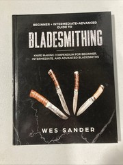 Bladesmithing : Knife Making Compendium for Beginner, Intermediate, and Advanced
