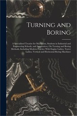 Turning and Boring: A Specialized Treatise for Machinists, Students in Industria