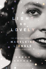 A Light So Lovely: The Spiritual Legacy of Madeleine L’Engle, Author of A Wr…
