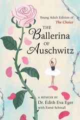 The Ballerina of Auschwitz: Young Adult Edition of The Choice, Eger, Dr. Edith E