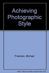 Achieving Photographic Style Paperback Michael A. Freeman