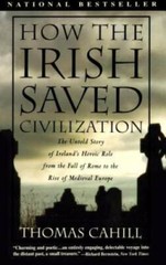 How the Irish Saved Civilization: The Untold Story of Ireland’s Heroic Ro – GOOD