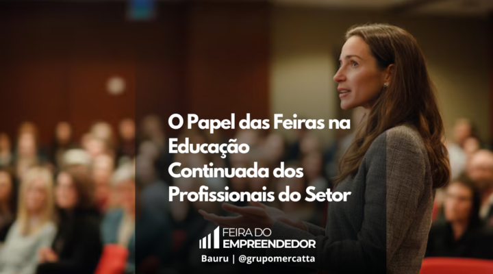 Aprendizado e Crescimento: O Valor das Feiras para Profissionais do Setor