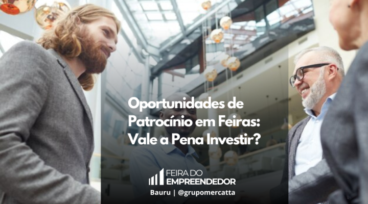 Investindo em Oportunidades: A Importância do Patrocínio em Feiras de Negócios