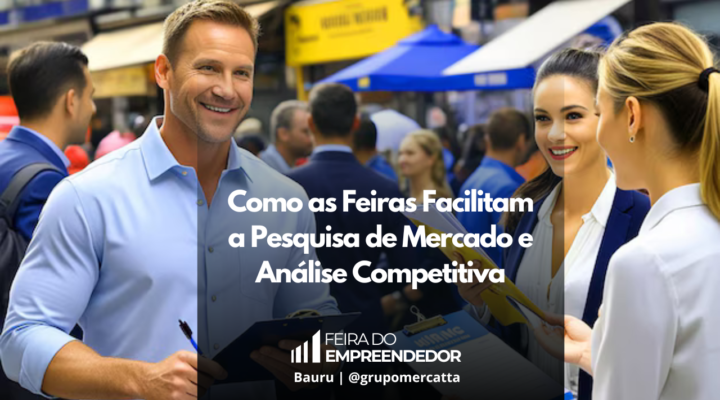 Explorando Oportunidades: O Valor das Feiras na Pesquisa de Mercado e Análise Competitiva