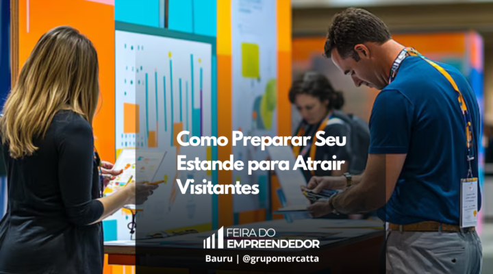 Dicas Práticas para Criar um Estande Irresistível na Feira do Empreendedor