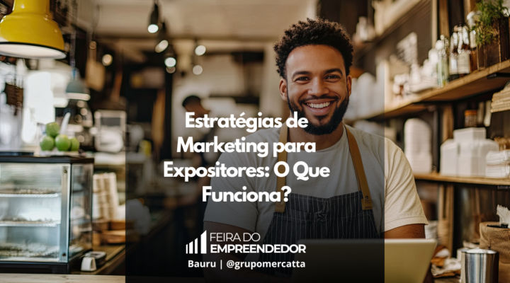 Aprenda Táticas Eficazes para Atrair Clientes e Maximizar sua Presença na Feira do Empreendedor