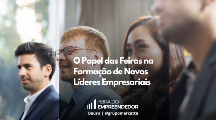 Cultivando a Próxima Geração de Líderes: Como a Feira do Empreendedor 2024 Inspira e Desenvolve Talentos