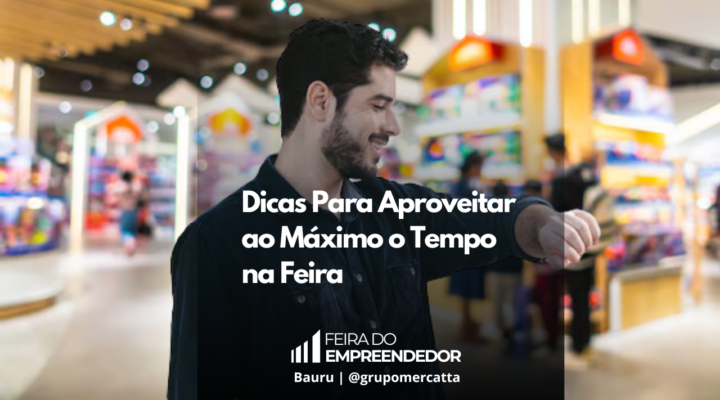 Otimize Seu Tempo e Potencialize Resultados na Feira do Empreendedor 2024