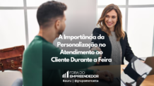 Como a Personalização Pode Transformar a Experiência do Cliente na Feira do Empreendedor 2024