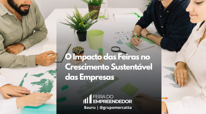 Crescendo Juntos: O Papel das Feiras no Futuro Sustentável das Empresas