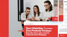 Sem Marketing, Sua Empresa Está Perdendo Vendas: Descubra Como Reverter Essa Situação