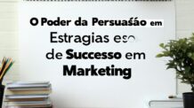 O Poder da Persuasão: Transformando Estratégias em Cases de Sucesso em Marketing