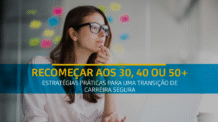 Descubra como alinhar experiência, propósito e estratégia para reinventar sua carreira em qualquer fase da vida