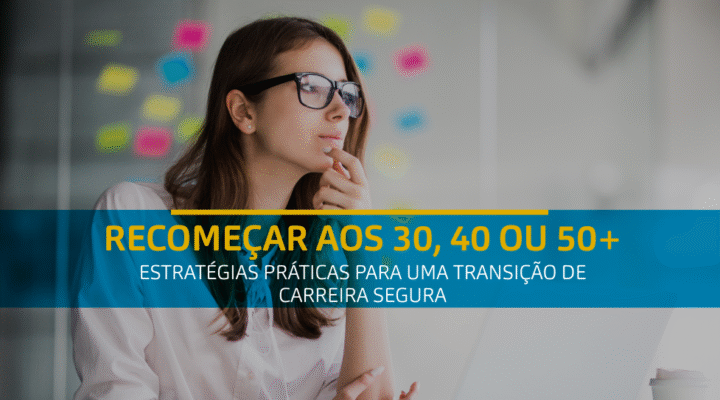 Descubra como alinhar experiência, propósito e estratégia para reinventar sua carreira em qualquer fase da vida