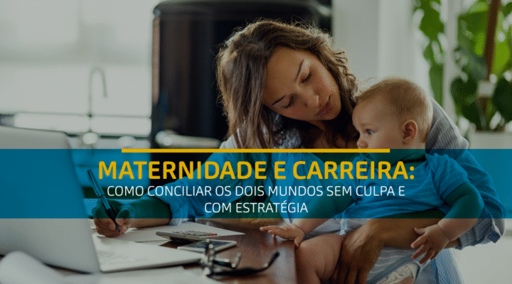 É possível ser mãe e crescer na carreira — desde que com planejamento, apoio e escolhas estratégicas