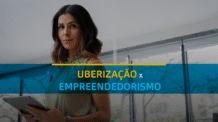 Uberização ou empreendedorismo. Como transformar experiência em um negócio real