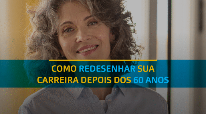 O envelhecimento e as profissões: Como redesenhar sua carreira depois dos 60 anos